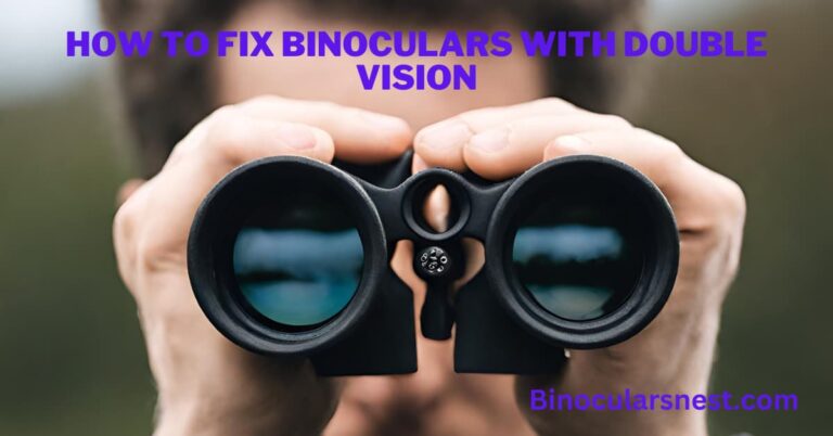 How to Fix Binoculars with Double Vision: A Step-by-Step Guide